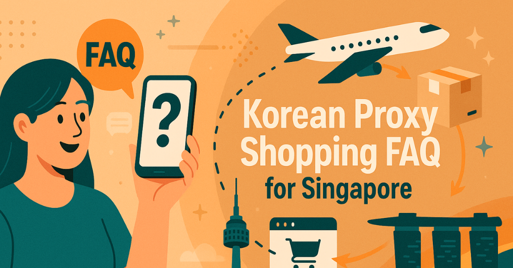 Korean Proxy Shopping to Singapore: Top FAQs Answered (2025 Complete Guide)