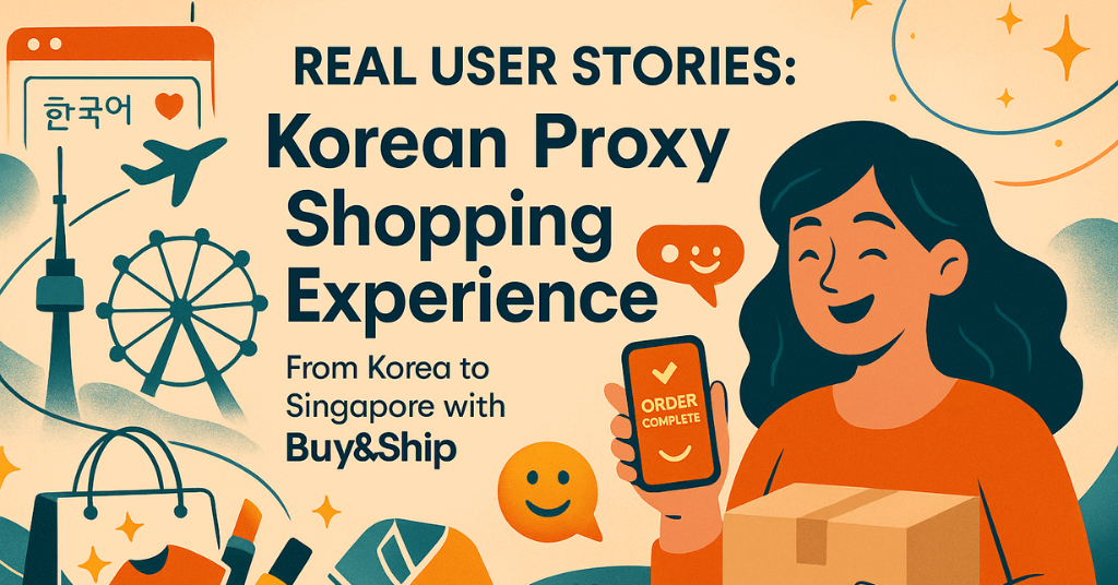 Real User Stories: How I Used Buy&Ship to Shop from Korea to Singapore (2025 Experience & Tips)